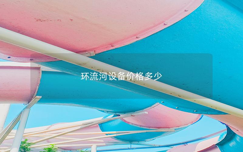 環(huán)流河設(shè)備價格多少