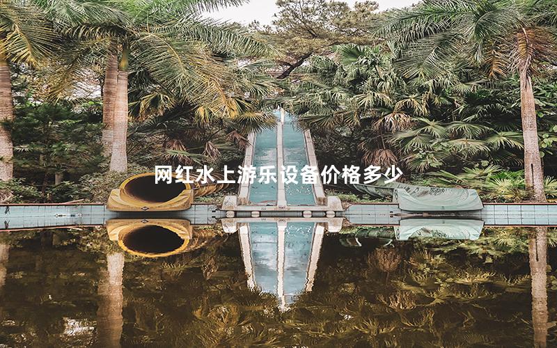 網(wǎng)紅水上游樂(lè)設(shè)備價(jià)格多少