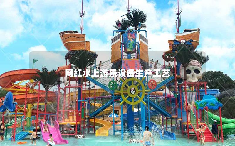 網(wǎng)紅水上游樂(lè)設(shè)備生產(chǎn)工藝